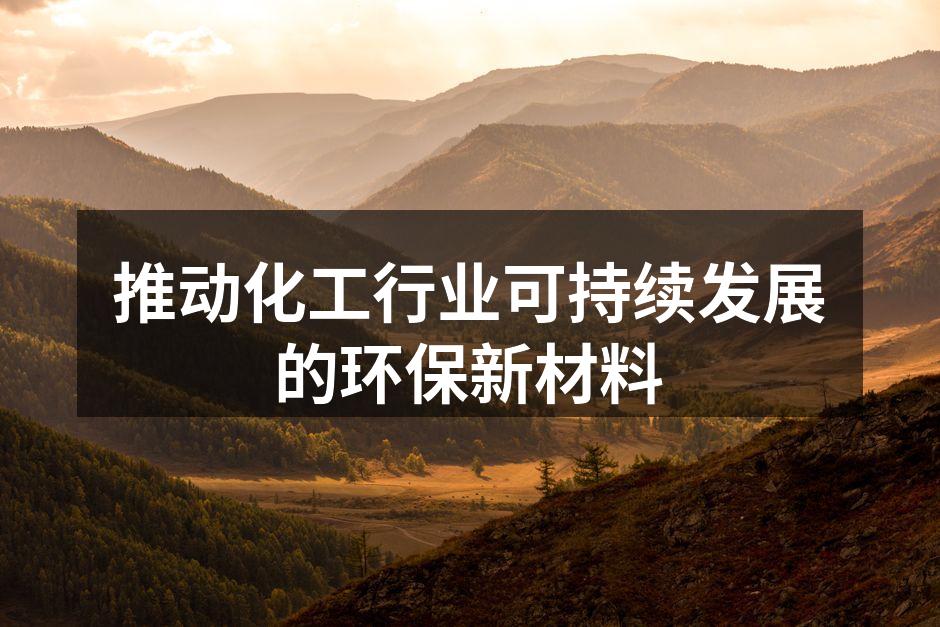 推动化工行业可持续发展的环保新材料